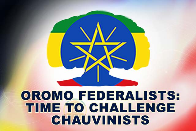 Oromo federalists: time to challenge chauvinists and their surrogate OPDO